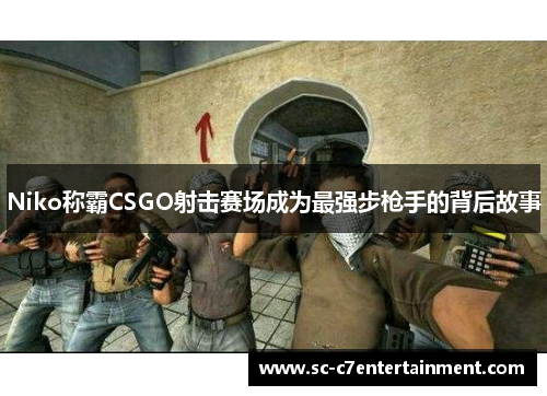 Niko称霸CSGO射击赛场成为最强步枪手的背后故事
