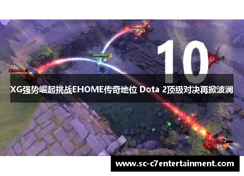XG强势崛起挑战EHOME传奇地位 Dota 2顶级对决再掀波澜